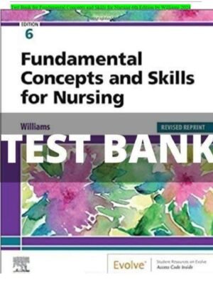 Test Bank for Fundamental Concepts and Skills for Nursing 6th Edition Williams